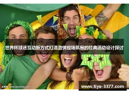 世界杯球迷互动新方式打造激情现场氛围的经典活动设计探讨