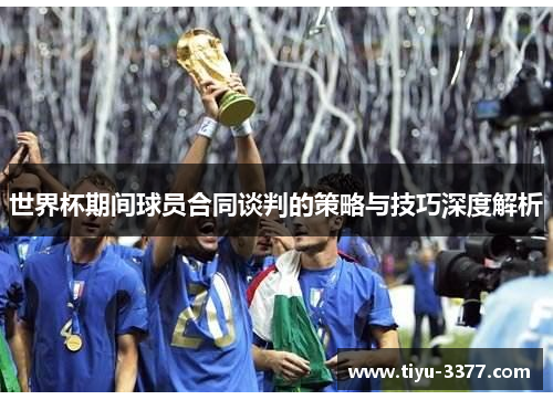 世界杯期间球员合同谈判的策略与技巧深度解析