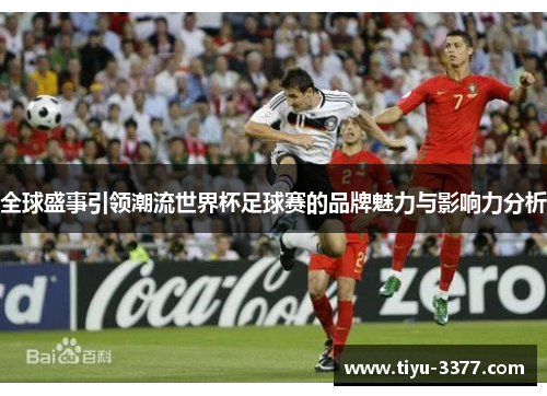 全球盛事引领潮流世界杯足球赛的品牌魅力与影响力分析