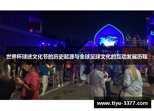 世界杯球迷文化节的历史起源与全球足球文化的互动发展历程