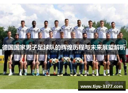德国国家男子足球队的辉煌历程与未来展望解析