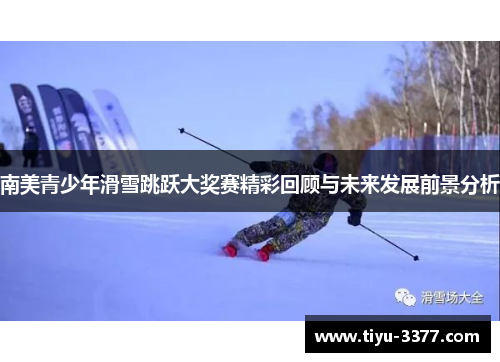 南美青少年滑雪跳跃大奖赛精彩回顾与未来发展前景分析