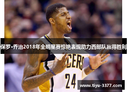 保罗·乔治2018年全明星赛惊艳表现助力西部队赢得胜利