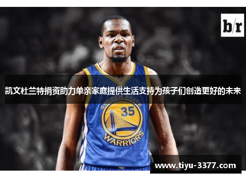 凯文杜兰特捐资助力单亲家庭提供生活支持为孩子们创造更好的未来