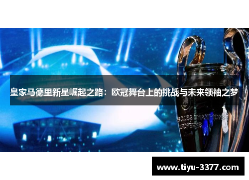 皇家马德里新星崛起之路：欧冠舞台上的挑战与未来领袖之梦