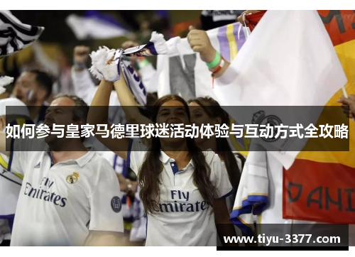如何参与皇家马德里球迷活动体验与互动方式全攻略