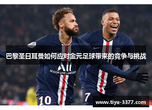 巴黎圣日耳曼如何应对金元足球带来的竞争与挑战