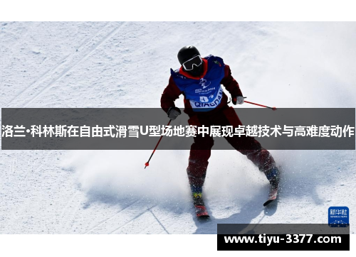 洛兰·科林斯在自由式滑雪U型场地赛中展现卓越技术与高难度动作