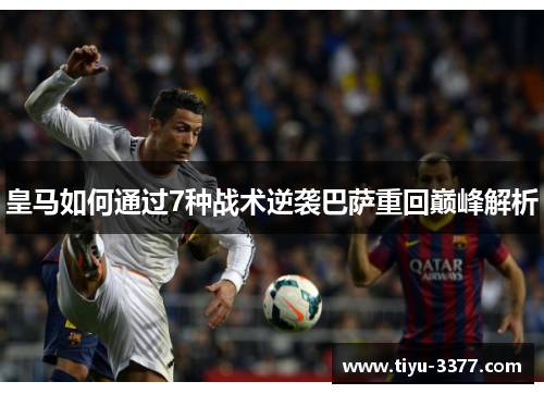 皇马如何通过7种战术逆袭巴萨重回巅峰解析