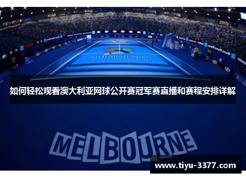 如何轻松观看澳大利亚网球公开赛冠军赛直播和赛程安排详解