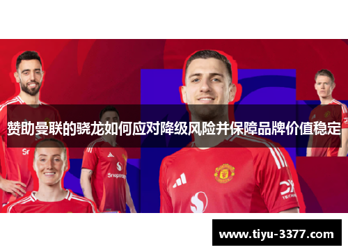 赞助曼联的骁龙如何应对降级风险并保障品牌价值稳定