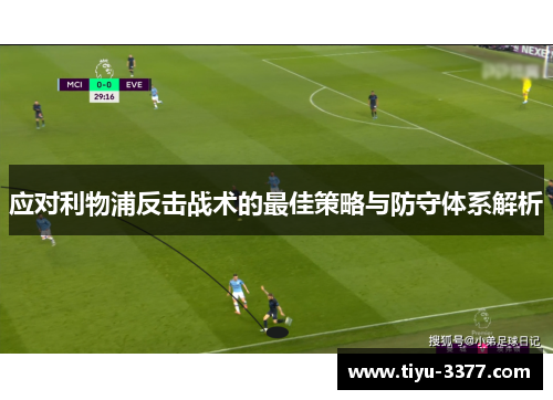应对利物浦反击战术的最佳策略与防守体系解析