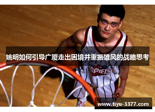 姚明如何引导广厦走出困境并重振雄风的战略思考