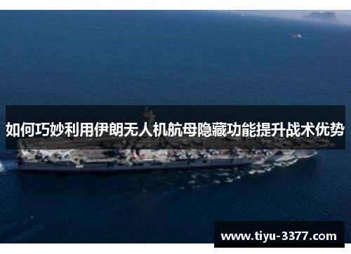 如何巧妙利用伊朗无人机航母隐藏功能提升战术优势