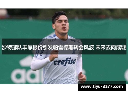 沙特球队丰厚报价引发帕雷德斯转会风波 未来去向成谜