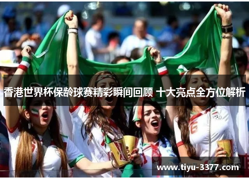 香港世界杯保龄球赛精彩瞬间回顾 十大亮点全方位解析 香港世界杯保龄球赛精彩瞬间回顾 十大亮点全方位解析