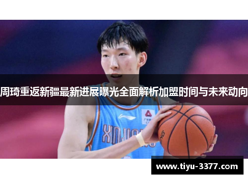 周琦重返新疆最新进展曝光全面解析加盟时间与未来动向