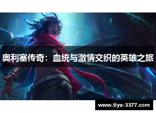 奥利塞传奇：血统与激情交织的英雄之旅