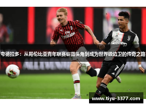 夸德拉多：从哥伦比亚青年联赛崭露头角到成为世界级边卫的传奇之路