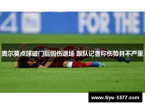 奥尔莫点球破门后因伤退场 跟队记者称伤势并不严重