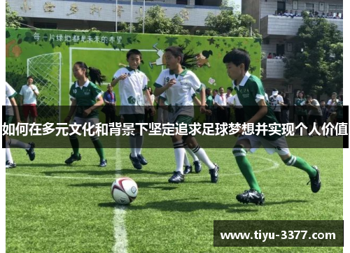 如何在多元文化和背景下坚定追求足球梦想并实现个人价值