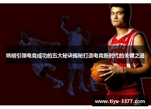 姚明引领电竞成功的五大秘诀揭秘打造电竞新时代的关键之道 姚明引领电竞成功的五大秘诀揭秘打造电竞新时代的关键之道