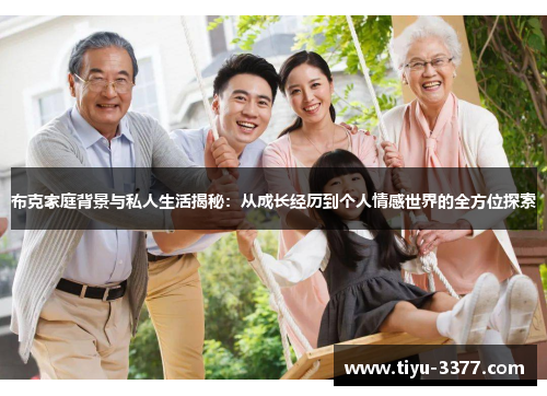 布克家庭背景与私人生活揭秘：从成长经历到个人情感世界的全方位探索