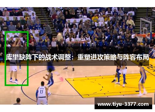 库里缺阵下的战术调整：重塑进攻策略与阵容布局