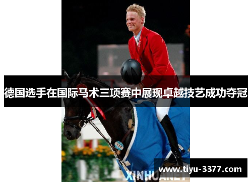 德国选手在国际马术三项赛中展现卓越技艺成功夺冠