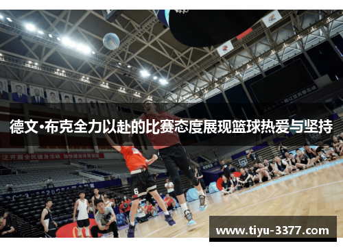 德文·布克全力以赴的比赛态度展现篮球热爱与坚持